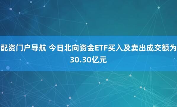 配资门户导航 今日北向资金ETF买入及卖出成交额为30.30亿元