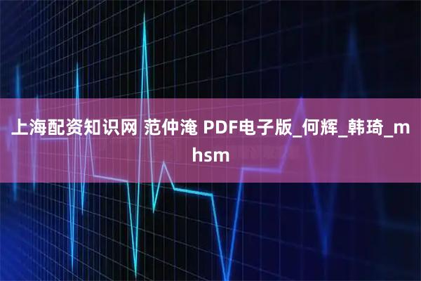 上海配资知识网 范仲淹 PDF电子版_何辉_韩琦_mhsm