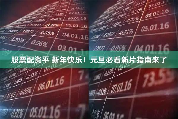 股票配资平 新年快乐！元旦必看新片指南来了