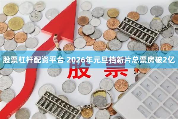 股票杠杆配资平台 2026年元旦档新片总票房破2亿